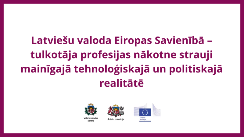 Prezentācijas slaids ar uzrakstu 'Latviešu valoda Eiropas Savienībā – tulkotāja profesijas nākotne strauji mainīgajā tehnoloģiskajā un politiskajā realitātē'. Apakšā redzami Valsts valodas centra, Ārlietu ministrijas un Eiropas Komisijas logotipi.