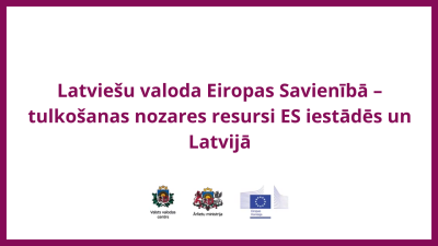 Prezentācijas slaids ar uzrakstu 'Latviešu valoda Eiropas Savienībā – tulkošanas nozares resursi ES iestādēs un Latvijā'. Apakšā redzami Valsts valodas centra, Ārlietu ministrijas un Eiropas Komisijas logotipi.