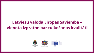 Prezentācijas slaids ar uzrakstu 'Latviešu valoda Eiropas Savienībā – vienota izpratne par tulkošanas kvalitāti'. Apakšā redzami Valsts valodas centra, Ārlietu ministrijas un Eiropas Komisijas logotipi.
