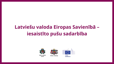 Prezentācijas slaids ar uzrakstu 'Latviešu valoda Eiropas Savienībā – iesaistīto pušu sadarbība'. Apakšā redzami Valsts valodas centra, Ārlietu ministrijas un Eiropas Komisijas logotipi.